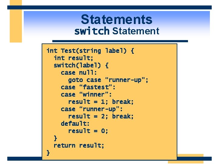 Statements switch Statement int Test(string label) { int result; switch(label) { case null: goto