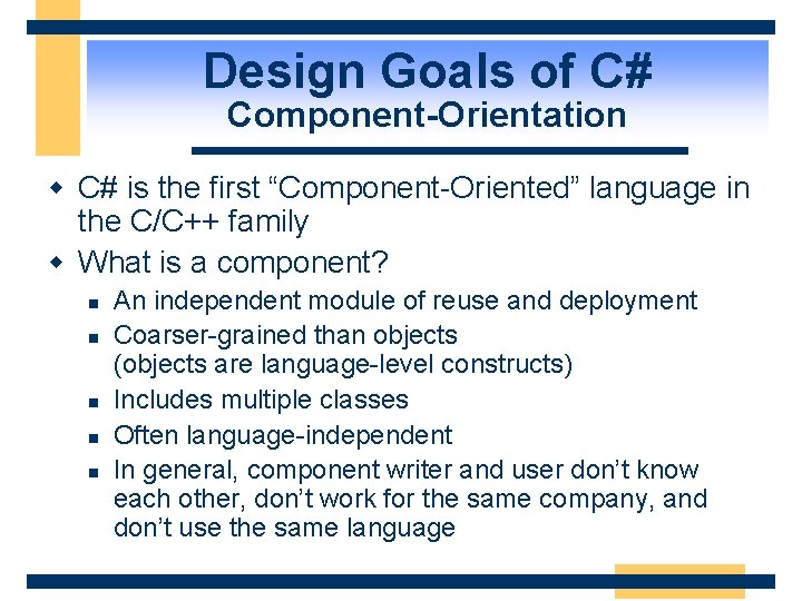 Design Goals of C# Component-Orientation w C# is the first “Component-Oriented” language in the