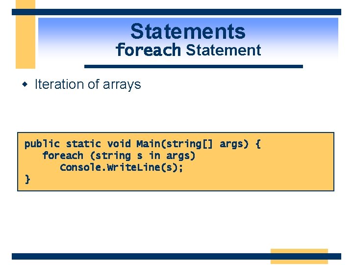 Statements foreach Statement w Iteration of arrays public static void Main(string[] args) { foreach