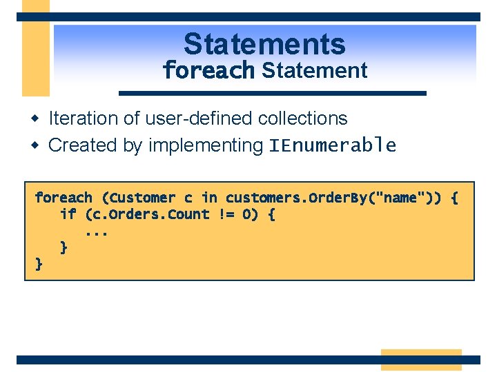 Statements foreach Statement w Iteration of user-defined collections w Created by implementing IEnumerable foreach