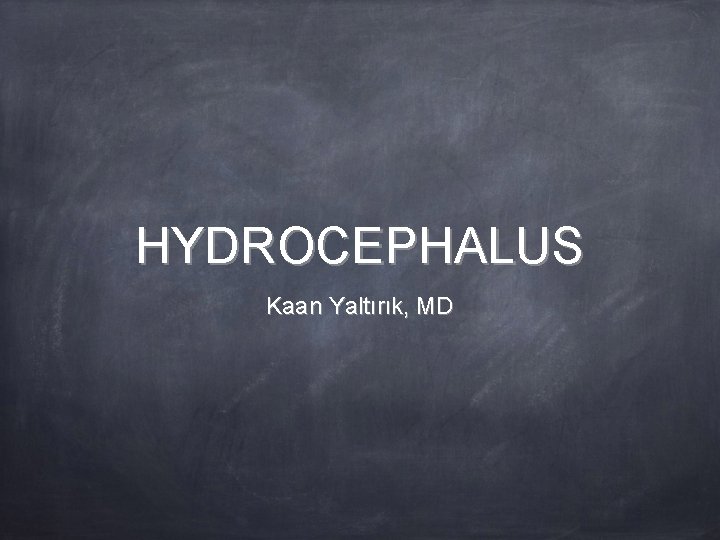 HYDROCEPHALUS Kaan Yaltırık, MD 