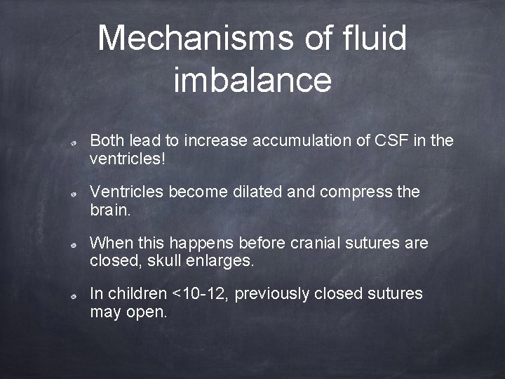 Mechanisms of fluid imbalance Both lead to increase accumulation of CSF in the ventricles!