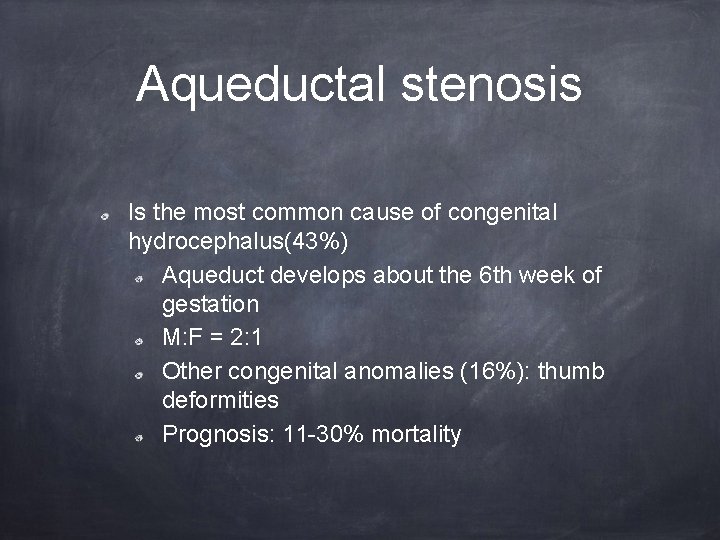 Aqueductal stenosis Is the most common cause of congenital hydrocephalus(43%) Aqueduct develops about the