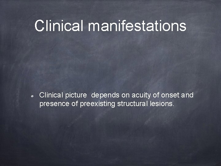 Clinical manifestations Clinical picture depends on acuity of onset and presence of preexisting structural