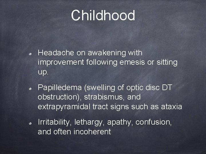 Childhood Headache on awakening with improvement following emesis or sitting up. Papilledema (swelling of