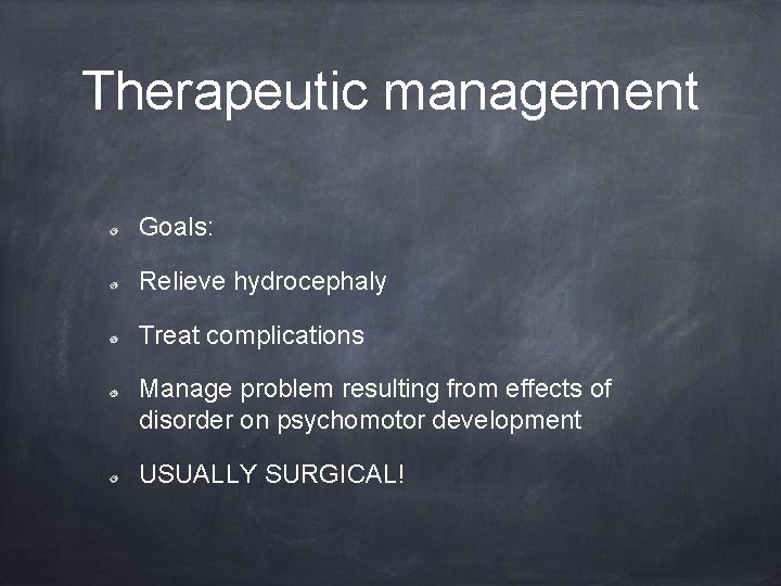 Therapeutic management Goals: Relieve hydrocephaly Treat complications Manage problem resulting from effects of disorder