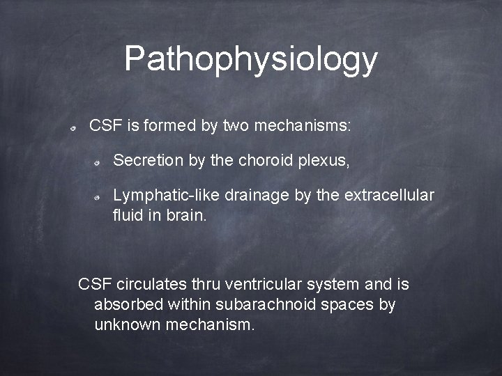 Pathophysiology CSF is formed by two mechanisms: Secretion by the choroid plexus, Lymphatic-like drainage