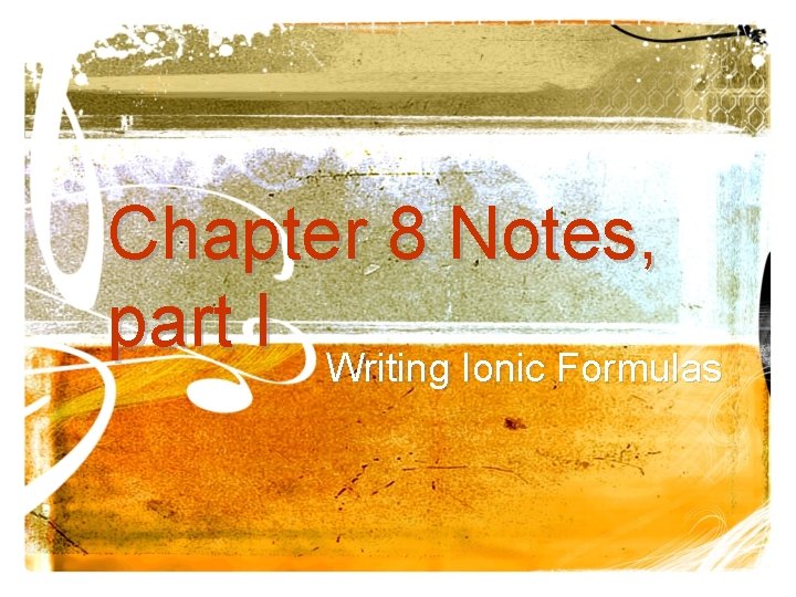 Chapter 8 Notes, part I Writing Ionic Formulas Chapter 8 Notes, part I Writing Ionic Formulas