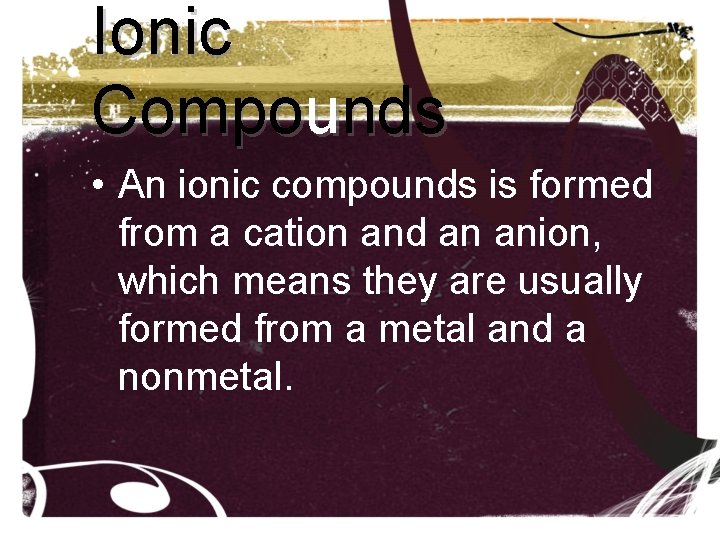 Ionic Compounds • An ionic compounds is formed from a cation and an anion, Ionic Compounds • An ionic compounds is formed from a cation and an anion,