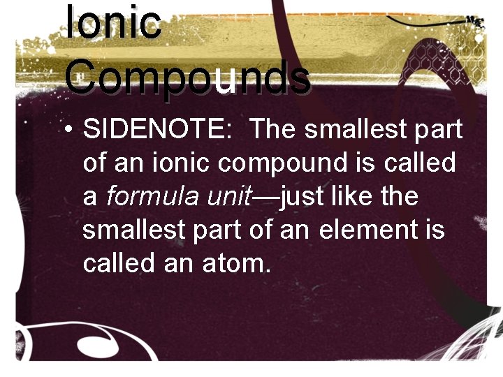 Ionic Compounds • SIDENOTE: The smallest part of an ionic compound is called a Ionic Compounds • SIDENOTE: The smallest part of an ionic compound is called a