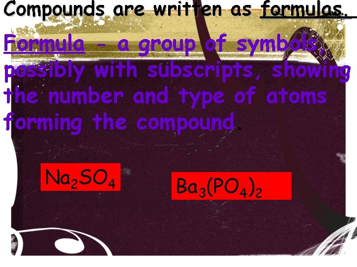Compounds are written as formulas. Formula - a group of symbols, possibly with subscripts, Compounds are written as formulas. Formula - a group of symbols, possibly with subscripts,