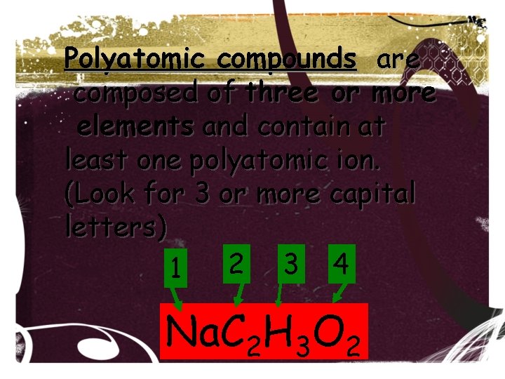 Polyatomic compounds are composed of three or more elements and contain at least one Polyatomic compounds are composed of three or more elements and contain at least one