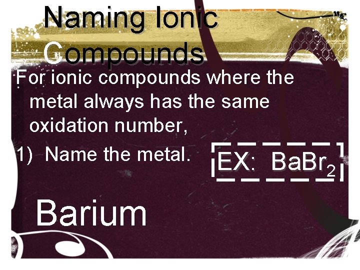 Naming Ionic Compounds For ionic compounds where the metal always has the same oxidation Naming Ionic Compounds For ionic compounds where the metal always has the same oxidation