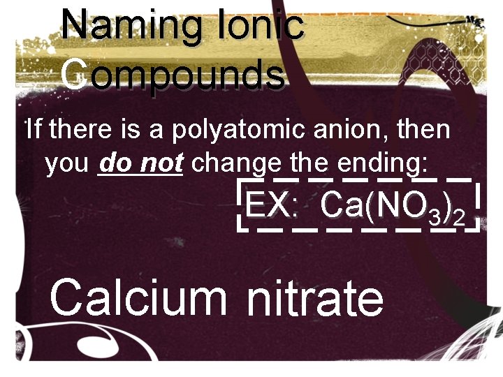 Naming Ionic Compounds If there is a polyatomic anion, then you do not change Naming Ionic Compounds If there is a polyatomic anion, then you do not change