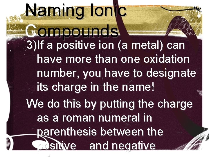 Naming Ionic Compounds 3)If a positive ion (a metal) can have more than one Naming Ionic Compounds 3)If a positive ion (a metal) can have more than one