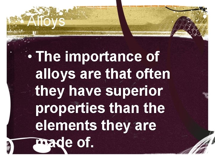 Alloys • The importance of alloys are that often they have superior properties than Alloys • The importance of alloys are that often they have superior properties than