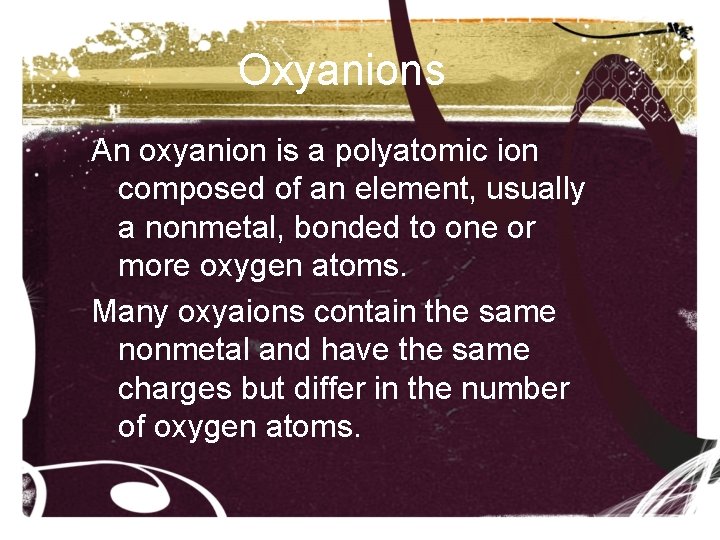 Oxyanions An oxyanion is a polyatomic ion composed of an element, usually a nonmetal, Oxyanions An oxyanion is a polyatomic ion composed of an element, usually a nonmetal,