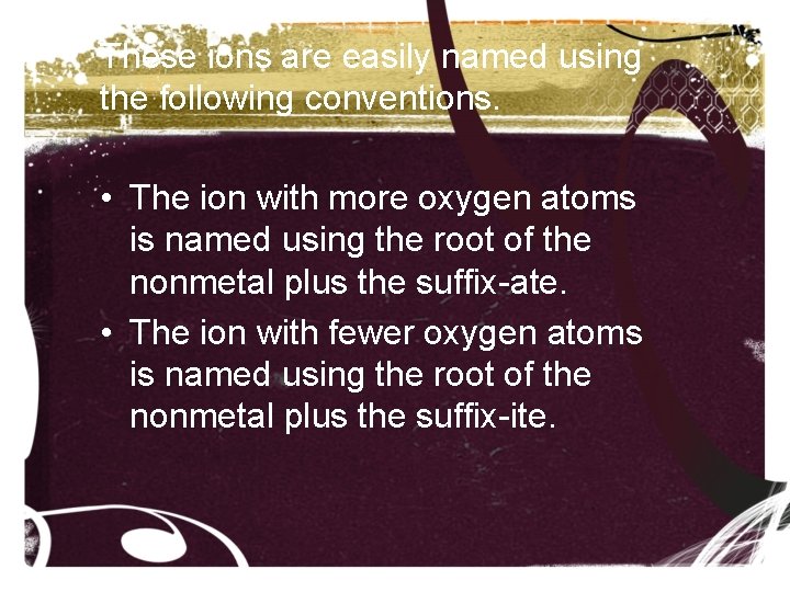 These ions are easily named using the following conventions. • The ion with more These ions are easily named using the following conventions. • The ion with more