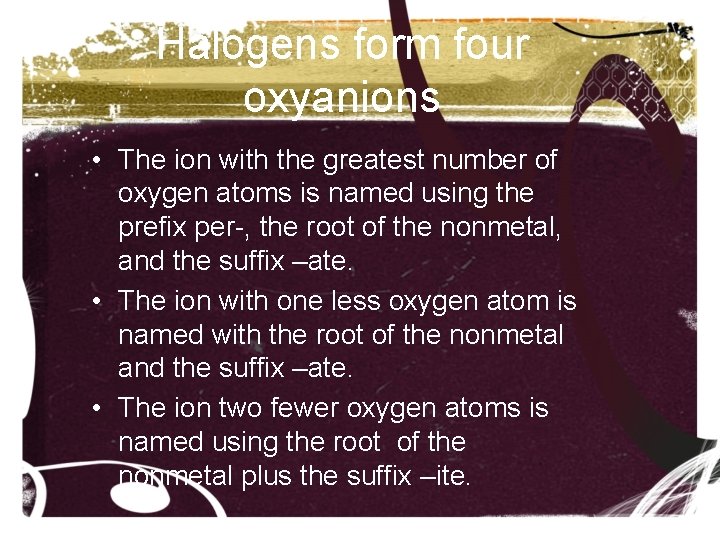 Halogens form four oxyanions • The ion with the greatest number of oxygen atoms Halogens form four oxyanions • The ion with the greatest number of oxygen atoms