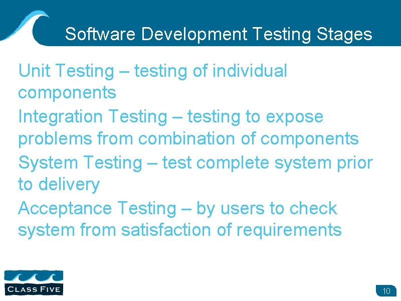 Software Development Testing Stages Unit Testing – testing of individual components Integration Testing –