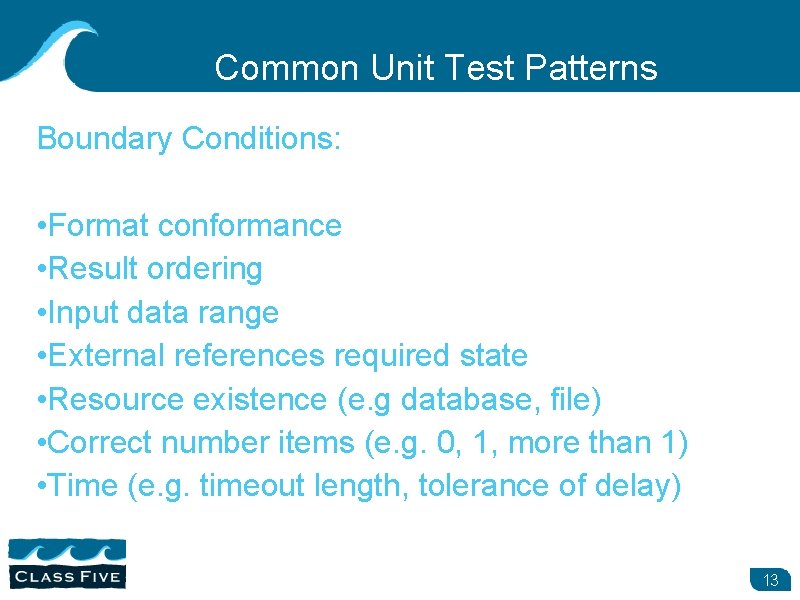 Common Unit Test Patterns Boundary Conditions: • Format conformance • Result ordering • Input