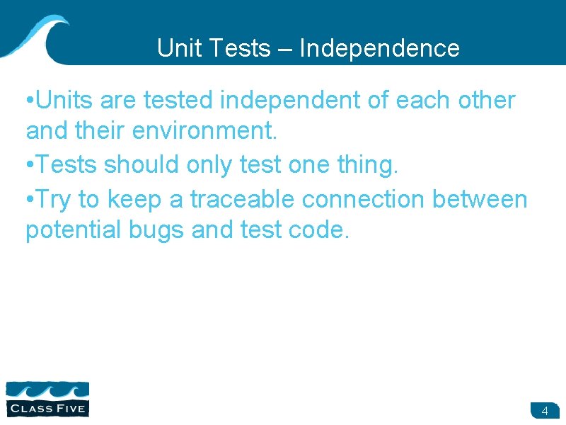 Unit Tests – Independence • Units are tested independent of each other and their