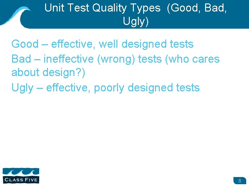 Unit Test Quality Types (Good, Bad, Ugly) Good – effective, well designed tests Bad