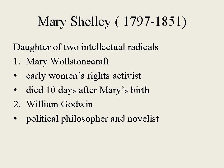 Mary Shelley ( 1797 -1851) Daughter of two intellectual radicals 1. Mary Wollstonecraft •