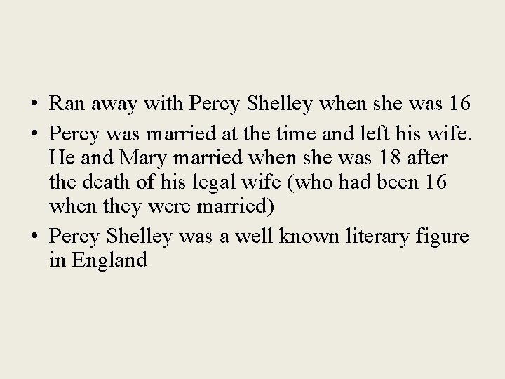  • Ran away with Percy Shelley when she was 16 • Percy was