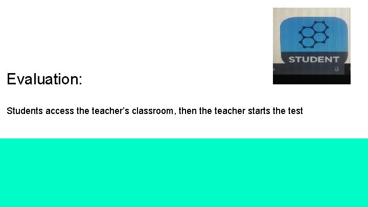 Evaluation: Students access the teacher’s classroom, then the teacher starts the test 