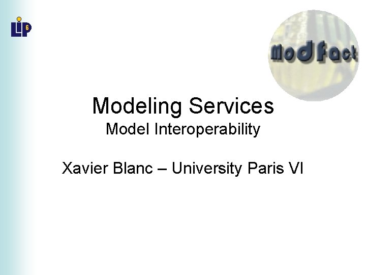 Modeling Services Model Interoperability Xavier Blanc – University Paris VI 