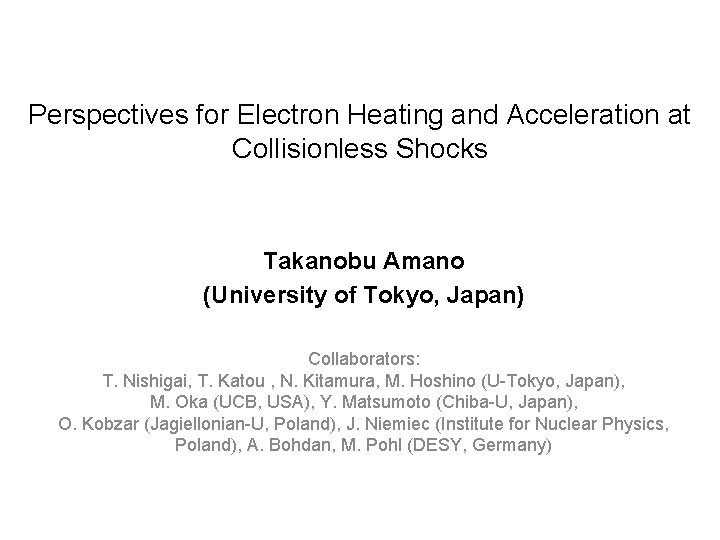 Perspectives for Electron Heating and Acceleration at Collisionless Shocks Takanobu Amano (University of Tokyo,