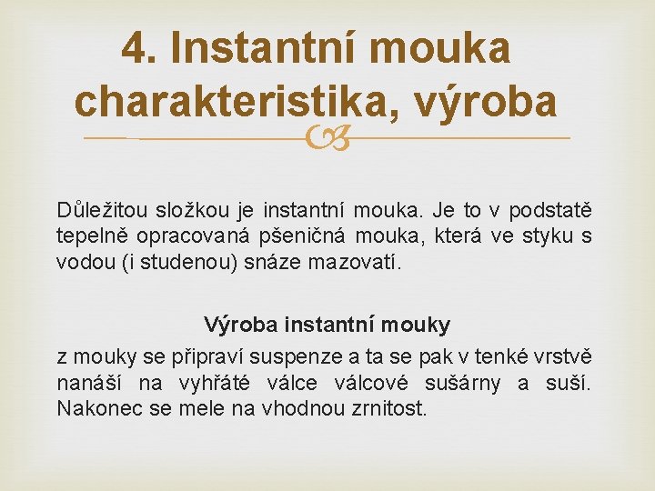 4. Instantní mouka charakteristika, výroba Důležitou složkou je instantní mouka. Je to v podstatě