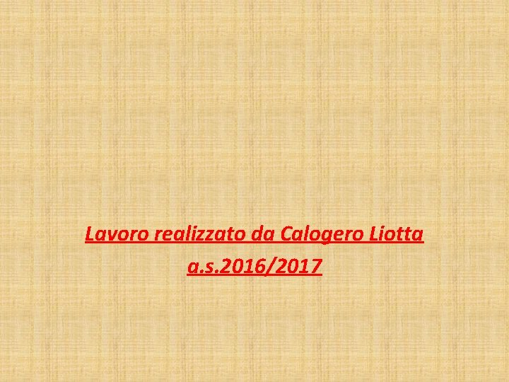 Lavoro realizzato da Calogero Liotta a. s. 2016/2017 