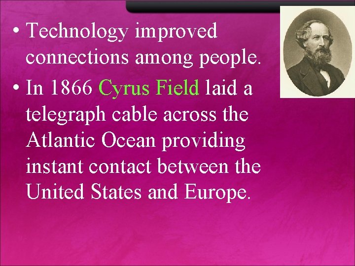 • Technology improved connections among people. • In 1866 Cyrus Field laid a • Technology improved connections among people. • In 1866 Cyrus Field laid a