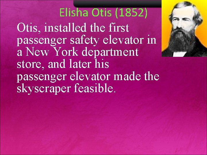 Elisha Otis (1852) Otis, installed the first passenger safety elevator in a New York