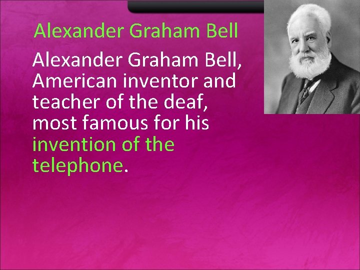 Alexander Graham Bell, American inventor and teacher of the deaf, most famous for his