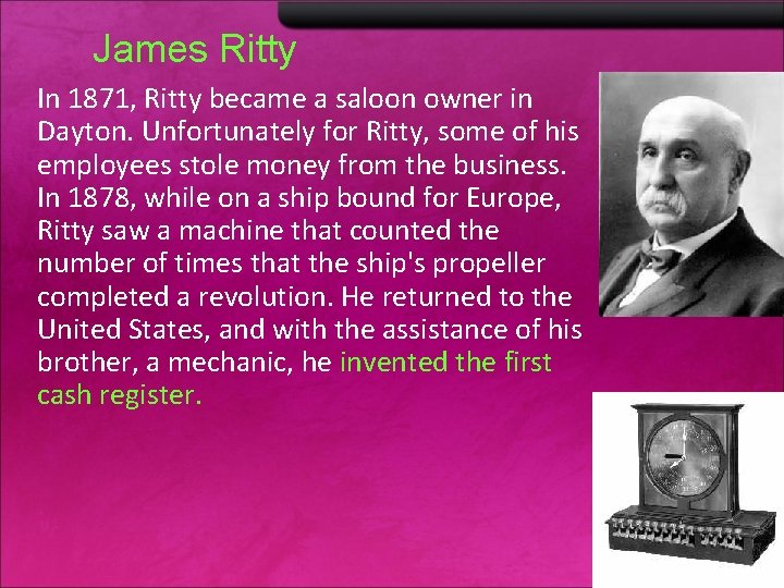 James Ritty In 1871, Ritty became a saloon owner in Dayton. Unfortunately for Ritty,