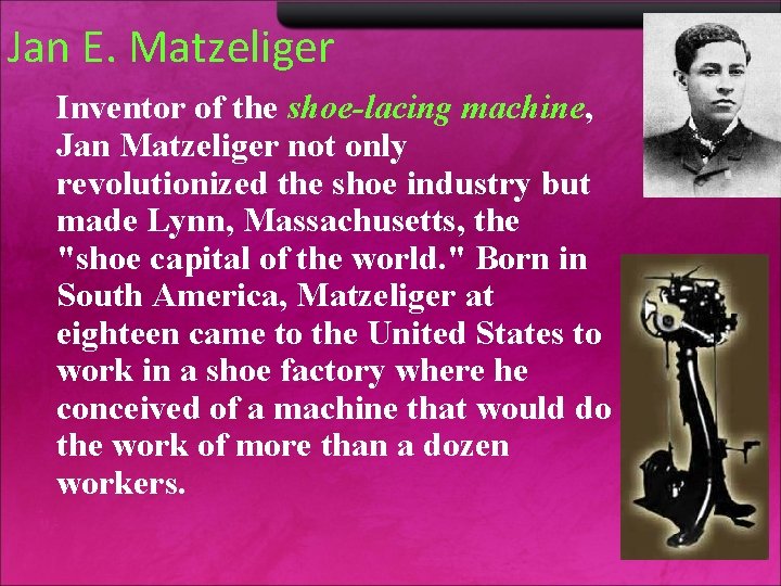 Jan E. Matzeliger Inventor of the shoe-lacing machine, Jan Matzeliger not only revolutionized the