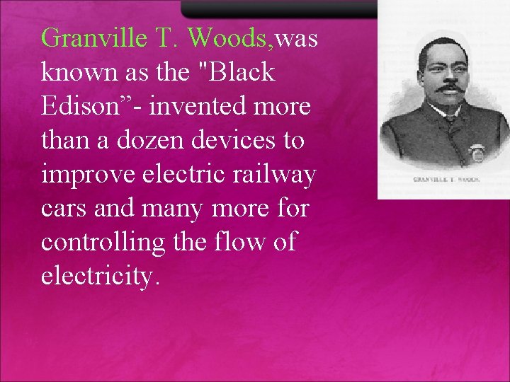 Granville T. Woods, was known as the "Black Edison”- invented more than a dozen