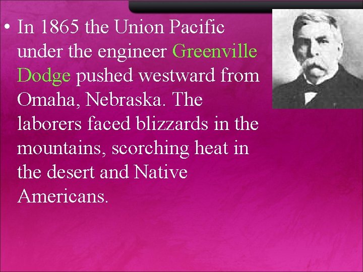 • In 1865 the Union Pacific under the engineer Greenville Dodge pushed westward • In 1865 the Union Pacific under the engineer Greenville Dodge pushed westward