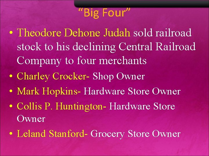 “Big Four” • Theodore Dehone Judah sold railroad stock to his declining Central Railroad