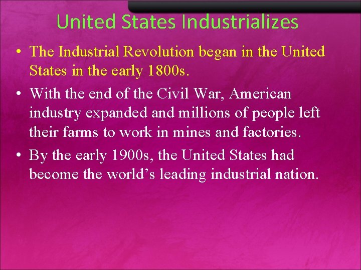 United States Industrializes • The Industrial Revolution began in the United States in the