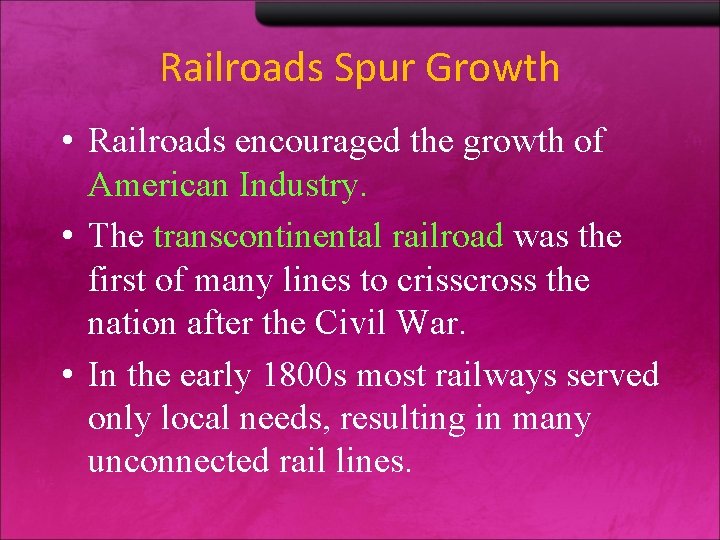 Railroads Spur Growth • Railroads encouraged the growth of American Industry. • The transcontinental