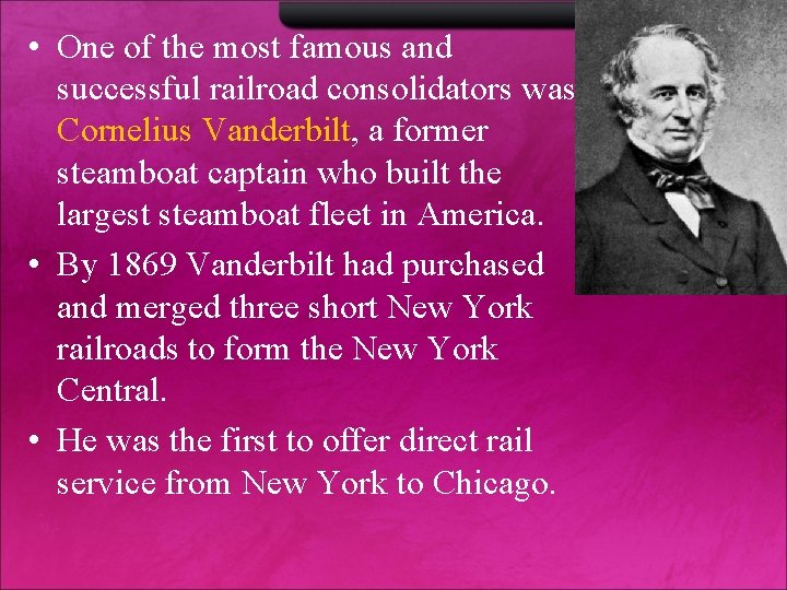  • One of the most famous and successful railroad consolidators was Cornelius Vanderbilt,