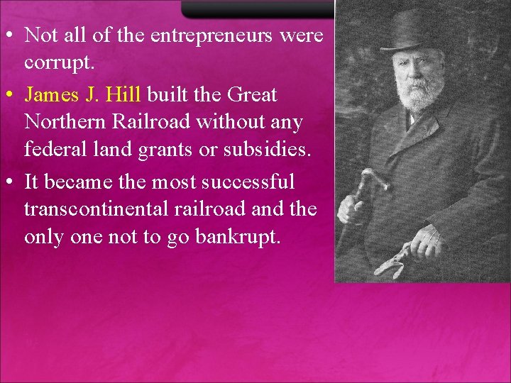 • Not all of the entrepreneurs were corrupt. • James J. Hill built • Not all of the entrepreneurs were corrupt. • James J. Hill built