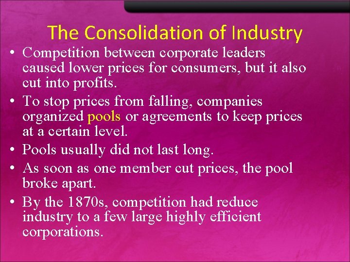 The Consolidation of Industry • Competition between corporate leaders caused lower prices for consumers,