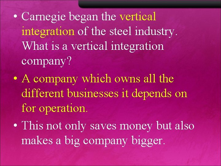  • Carnegie began the vertical integration of the steel industry. What is a