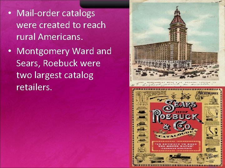  • Mail-order catalogs were created to reach rural Americans. • Montgomery Ward and