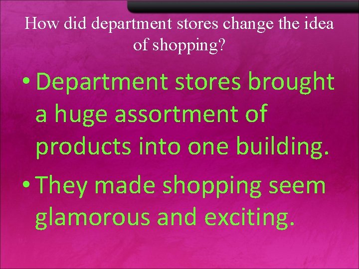 How did department stores change the idea of shopping? • Department stores brought a